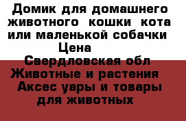 Домик для домашнего животного, кошки, кота или маленькой собачки. › Цена ­ 500 - Свердловская обл. Животные и растения » Аксесcуары и товары для животных   